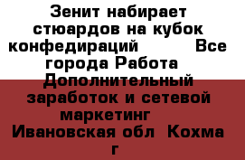 Зенит набирает стюардов на кубок конфедираций 2017  - Все города Работа » Дополнительный заработок и сетевой маркетинг   . Ивановская обл.,Кохма г.